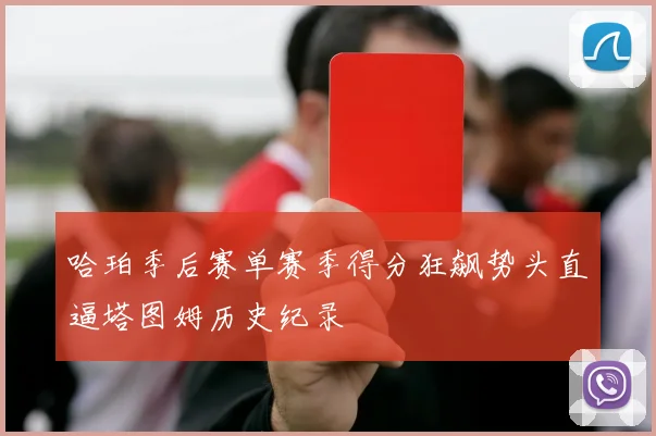 哈珀季后赛单赛季得分狂飙势头直逼塔图姆历史纪录