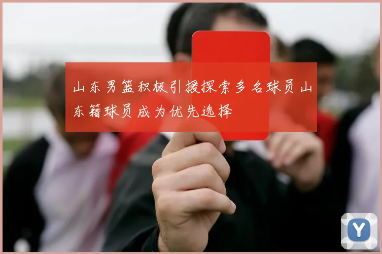 山东男篮积极引援探索多名球员山东籍球员成为优先选择