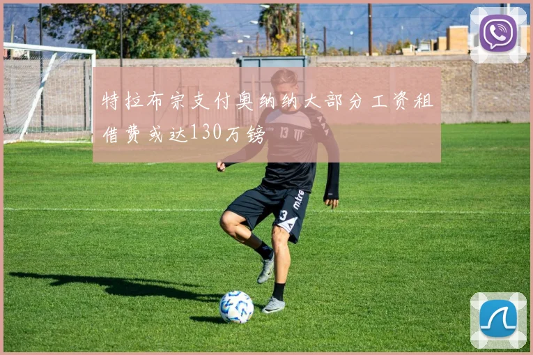 特拉布宗支付奥纳纳大部分工资租借费或达130万镑