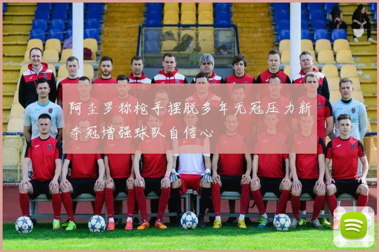 阿圭罗称枪手摆脱多年无冠压力新夺冠增强球队自信心